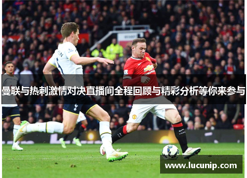 曼联与热刺激情对决直播间全程回顾与精彩分析等你来参与